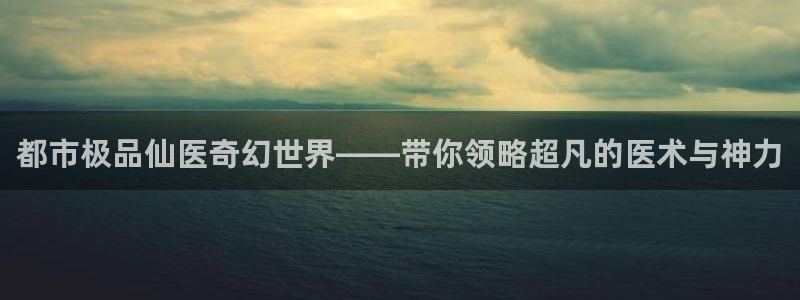 漫画免费观看漫画大全漫画之家：都市极品仙医奇幻世界——带你领略超凡的医术与神力