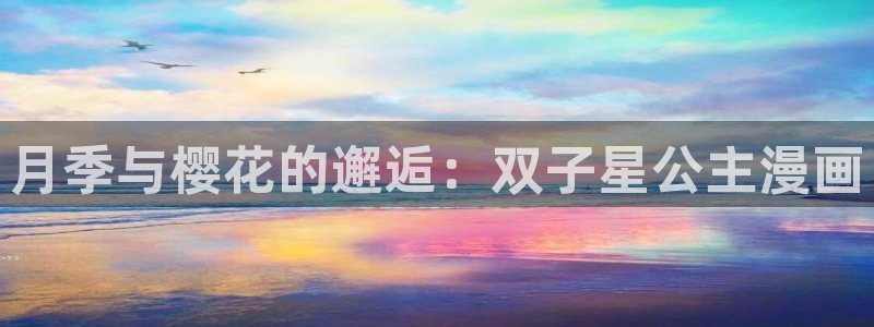 漫画之家免费阅读：月季与樱花的邂逅：双子星公主漫画