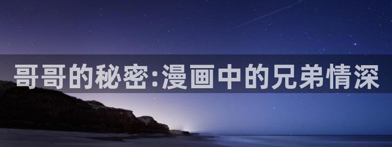 漫画之家韩漫在线阅读：哥哥的秘密:漫画中的兄弟情深