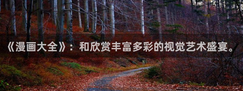 拳愿阿修罗漫画之家：《漫画大全》：和欣赏丰富多彩的视觉艺术盛宴。