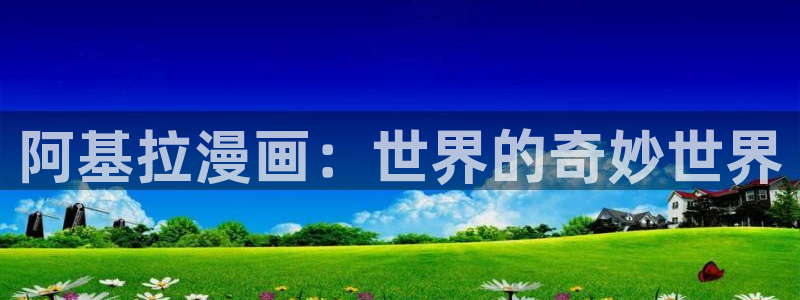漫画之家app官网：阿基拉漫画：世界的奇妙世界
