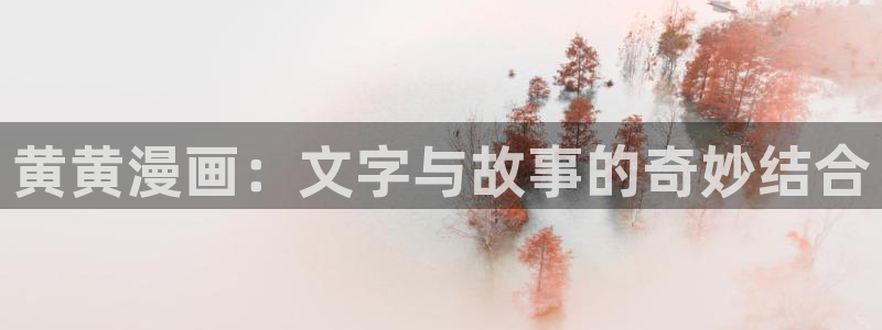 漫画之家官网_漫画之家韩漫在线：黄黄漫画：文字与故事的奇妙结合